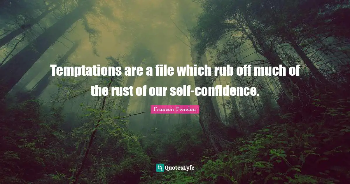Francois Fenelon Quotes: "Temptations are a file which rub off much of the rust of our self-confidence."