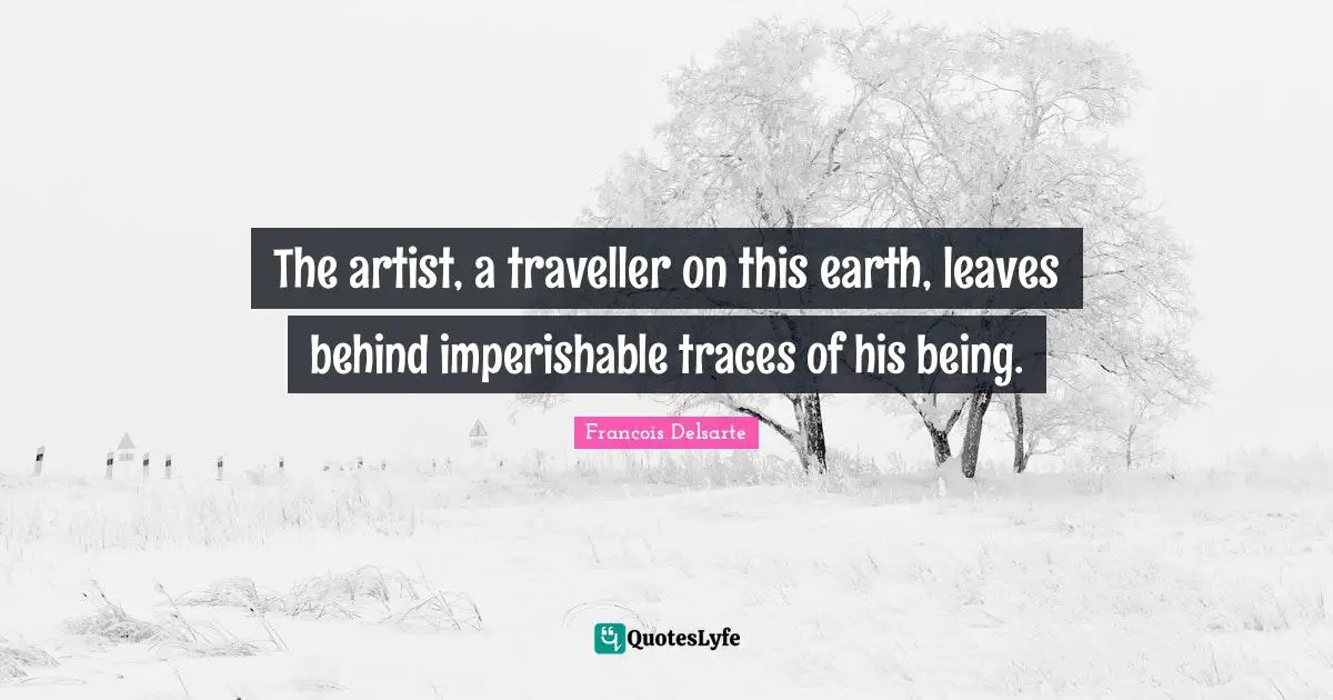 Traveller Quotes: "The artist, a traveller on this earth, leaves behind imperishable traces of his being."