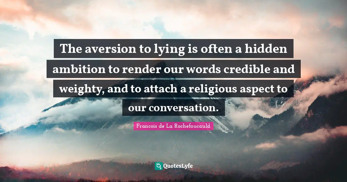 Credible Quotes: "The aversion to lying is often a hidden ambition to render our words credible and weighty, and to attach a religious aspect to our conversation."