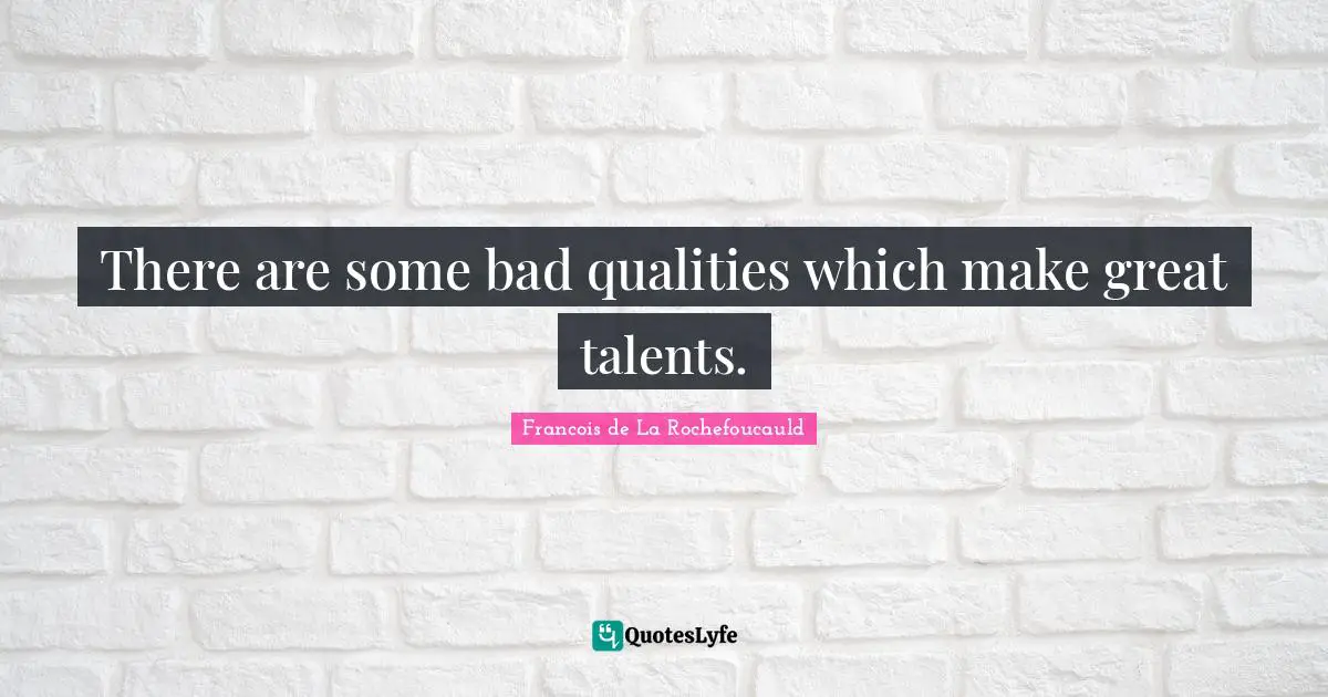There are some bad qualities which make great talents.
