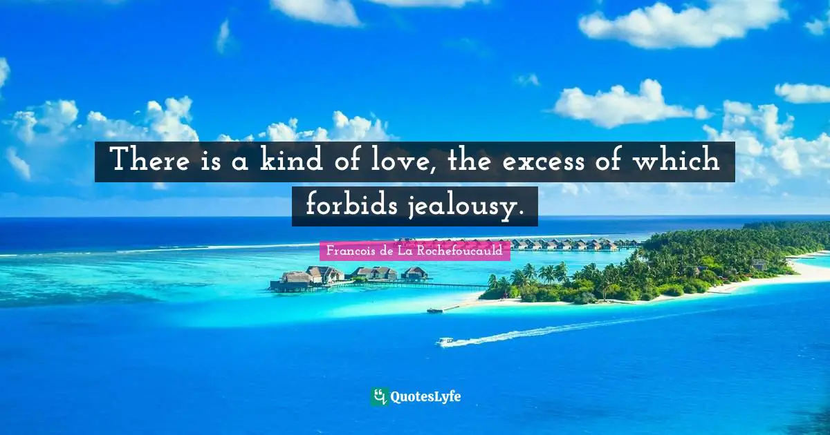 Forbidden Quotes: "There is a kind of love, the excess of which forbids jealousy."