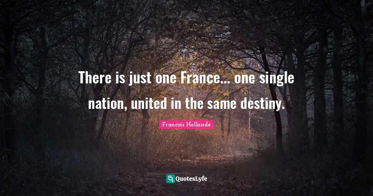There is just one France... one single nation, united in the same destiny.