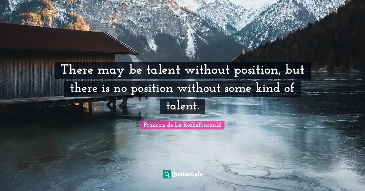There may be talent without position, but there is no position without some kind of talent.
