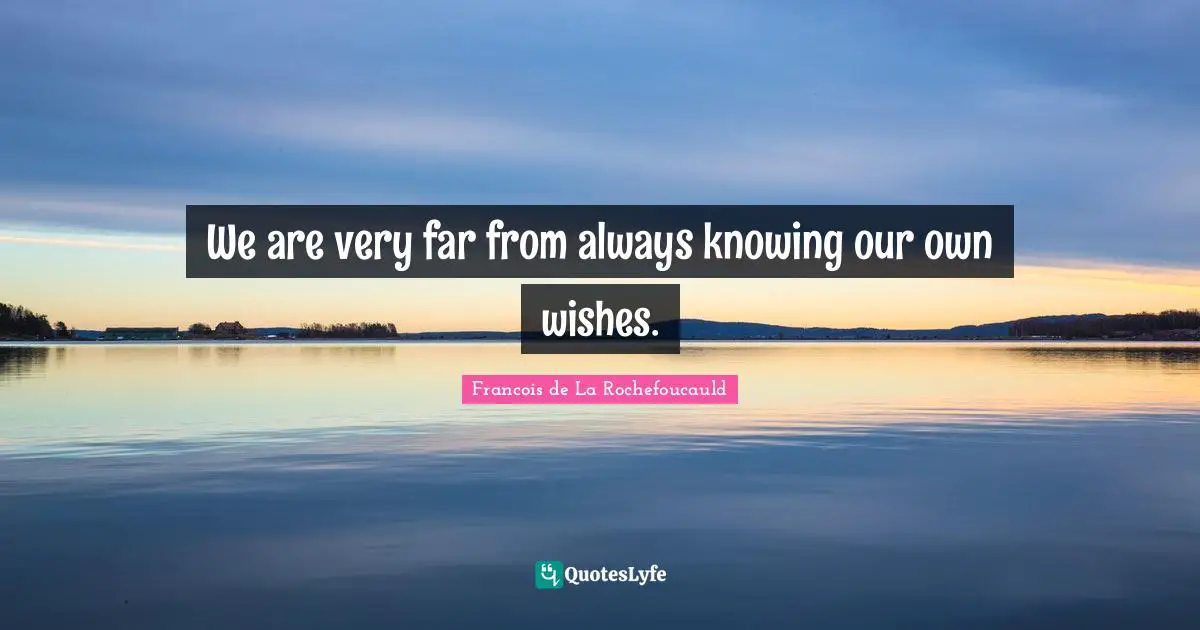 We are very far from always knowing our own wishes.