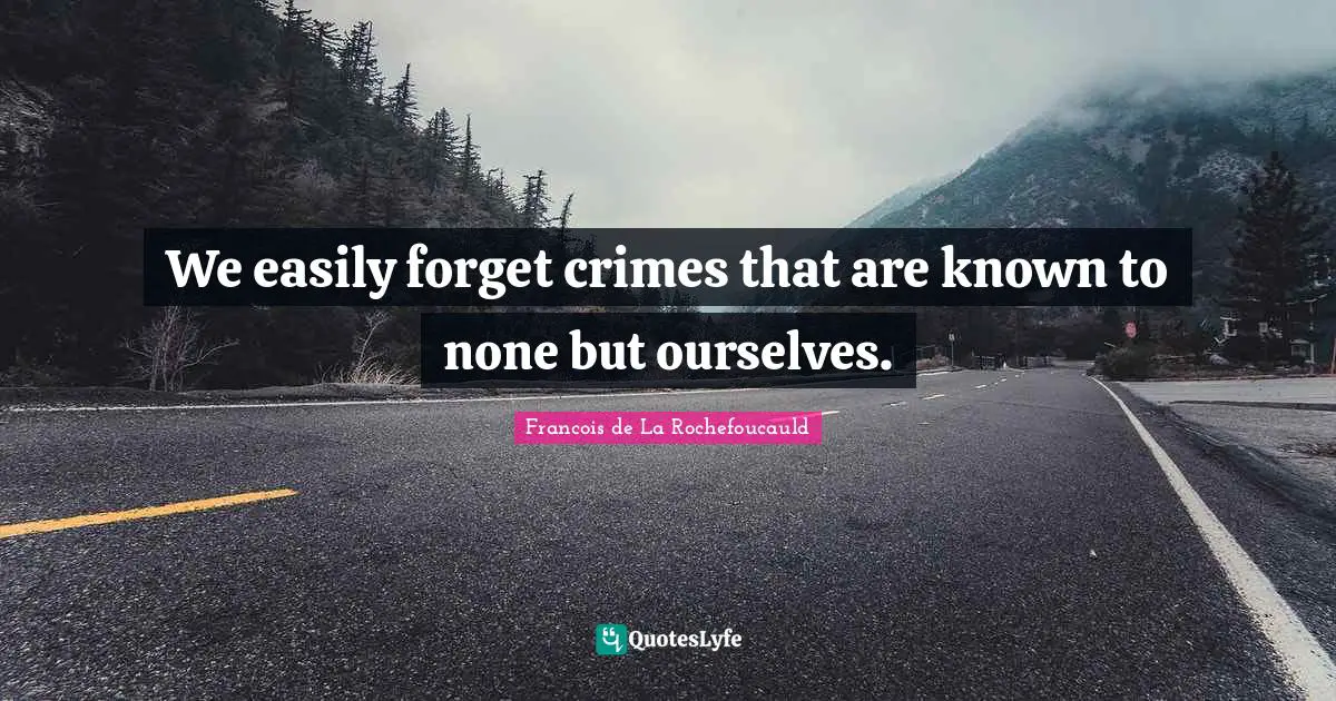 We easily forget crimes that are known to none but ourselves.
