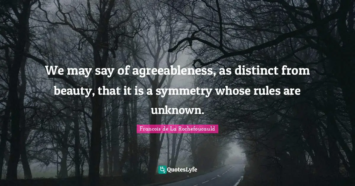 We may say of agreeableness, as distinct from beauty, that it is a symmetry whose rules are unknown.