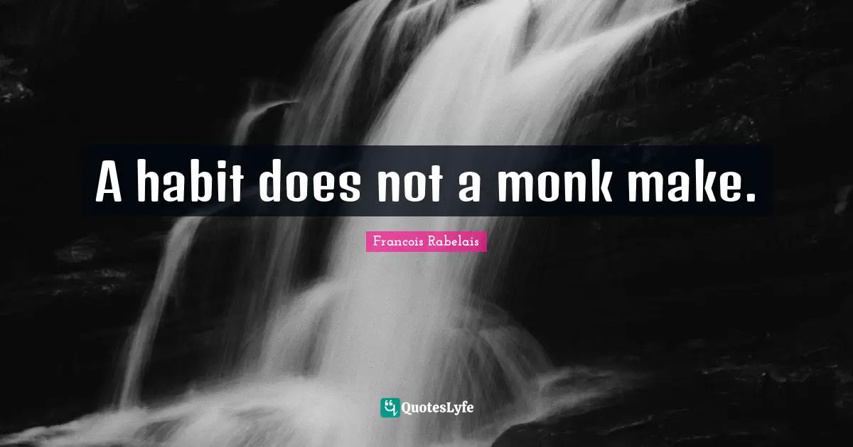 Habit Quotes: "A habit does not a monk make."