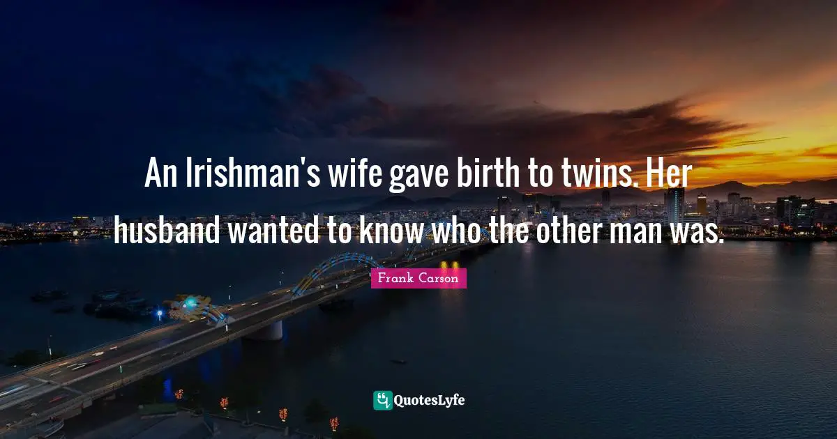 An Irishman's wife gave birth to twins. Her husband wanted to know who the other man was.