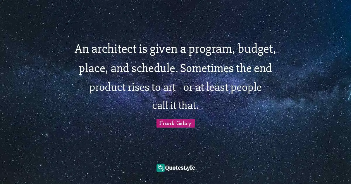 An architect is given a program, budget, place, and schedule. Sometimes the end product rises to art - or at least people call it that.