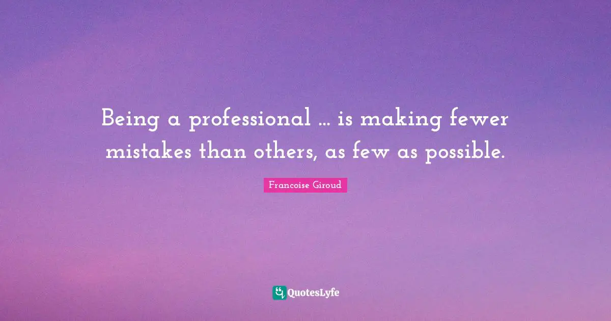 Being a professional ... is making fewer mistakes than others, as few as possible.