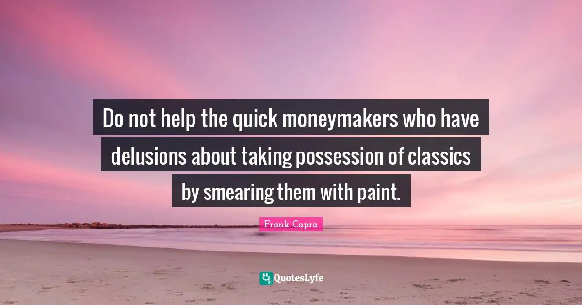 Do not help the quick moneymakers who have delusions about taking possession of classics by smearing them with paint.