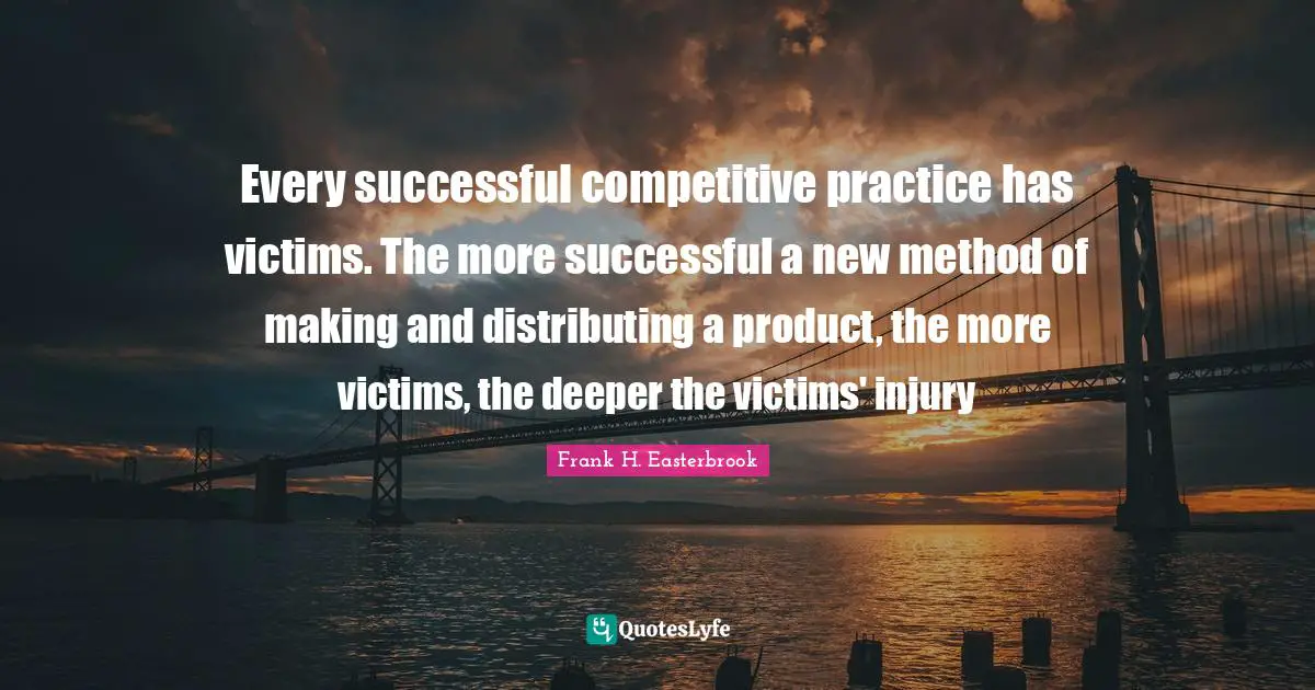 Every successful competitive practice has victims. The more successful a new method of making and distributing a product, the more victims, the deeper the victims' injury