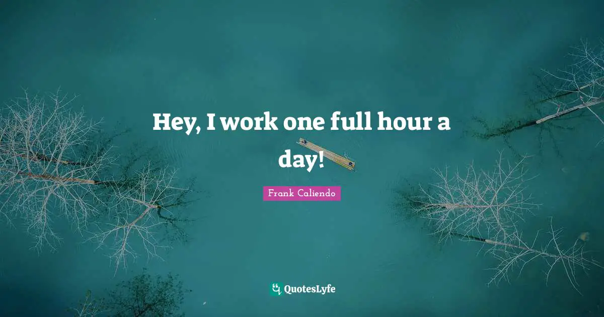 Hey, I work one full hour a day!