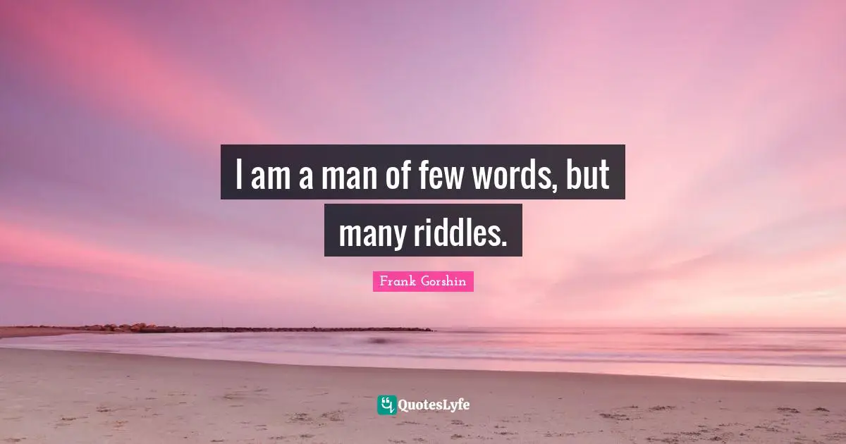 I am a man of few words, but many riddles.