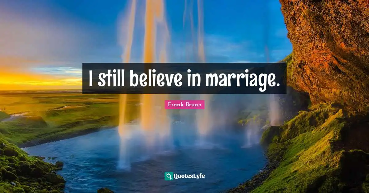 Frank Bruno Quotes: "I still believe in marriage."