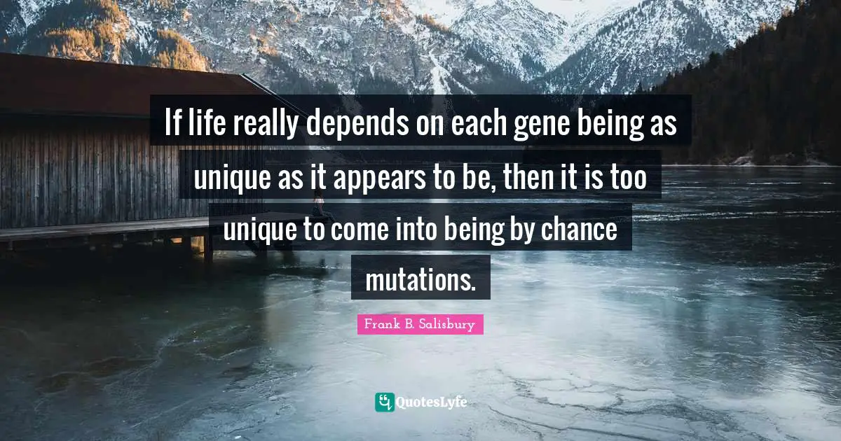 If life really depends on each gene being as unique as it appears to be, then it is too unique to come into being by chance mutations.