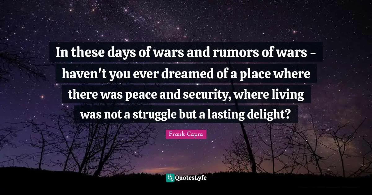 In these days of wars and rumors of wars - haven't you ever dreamed of a place where there was peace and security, where living was not a struggle but a lasting delight?