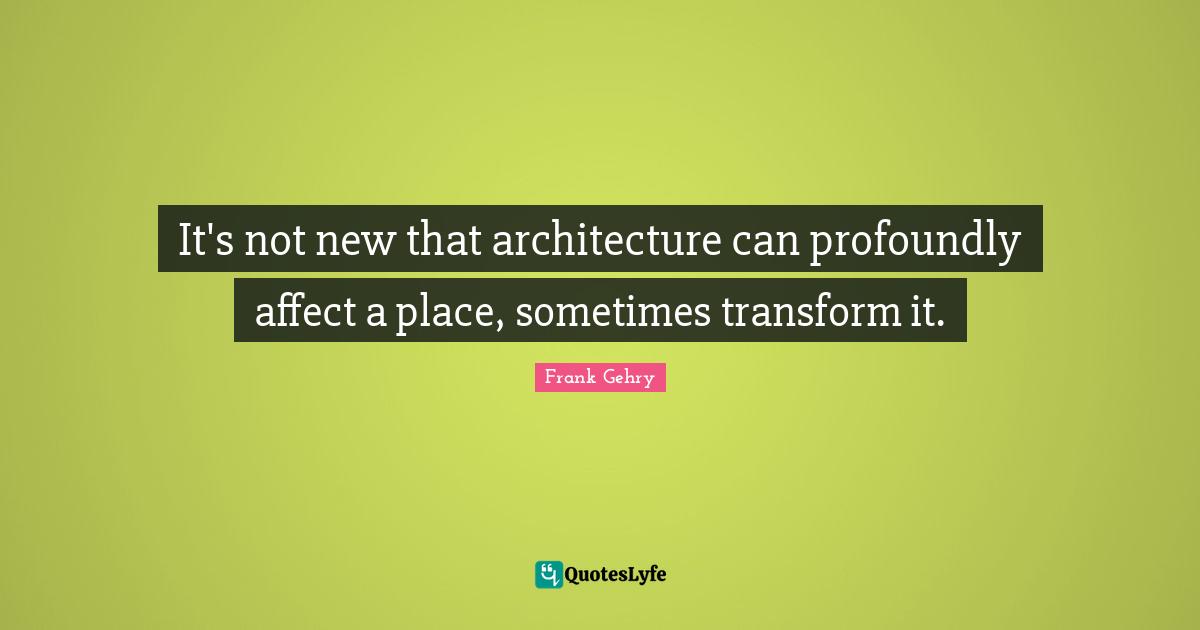 It's not new that architecture can profoundly affect a place, sometimes transform it.