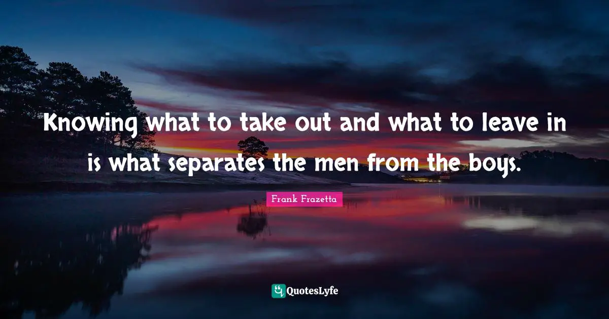 Knowing what to take out and what to leave in is what separates the men from the boys.