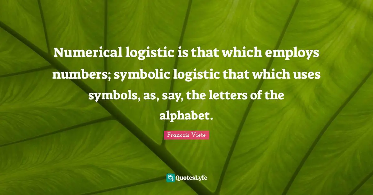 Numerical logistic is that which employs numbers; symbolic logistic that which uses symbols, as, say, the letters of the alphabet.