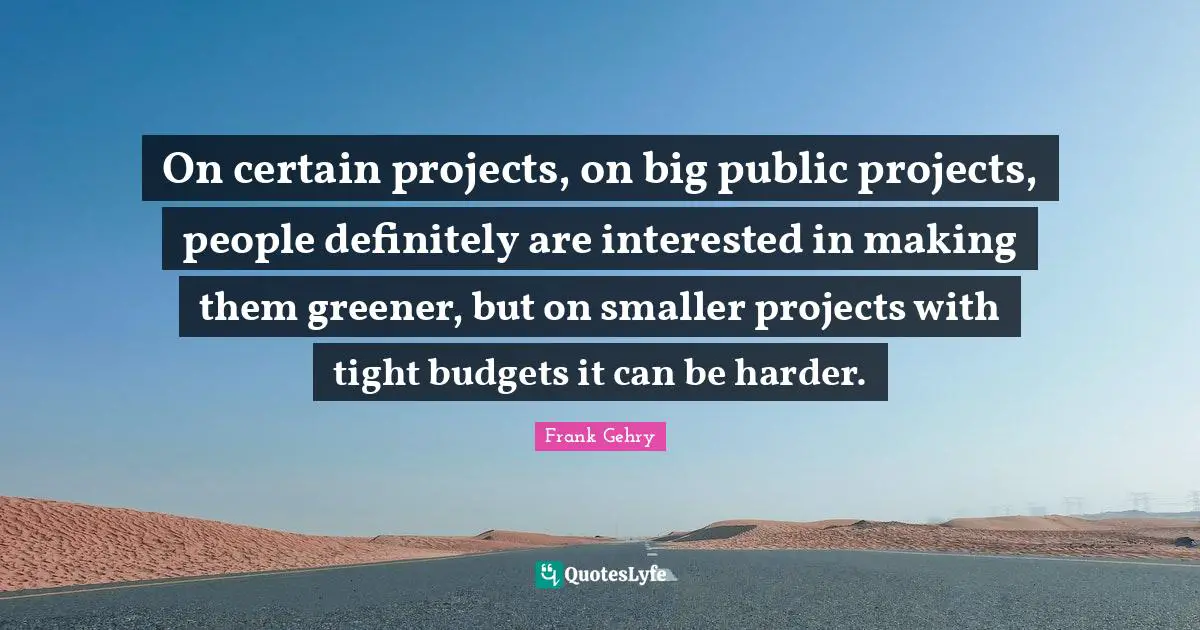 On certain projects, on big public projects, people definitely are interested in making them greener, but on smaller projects with tight budgets it can be harder.