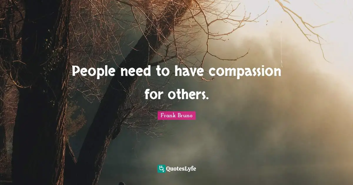 Frank Bruno Quotes: "People need to have compassion for others."