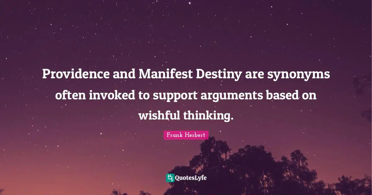 Providence and Manifest Destiny are synonyms often invoked to support arguments based on wishful thinking.