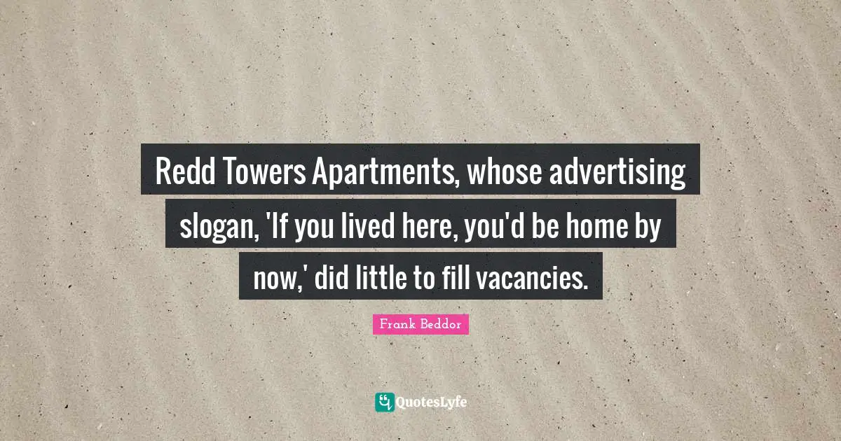 Redd Towers Apartments, whose advertising slogan, 'If you lived here, you'd be home by now,' did little to fill vacancies.