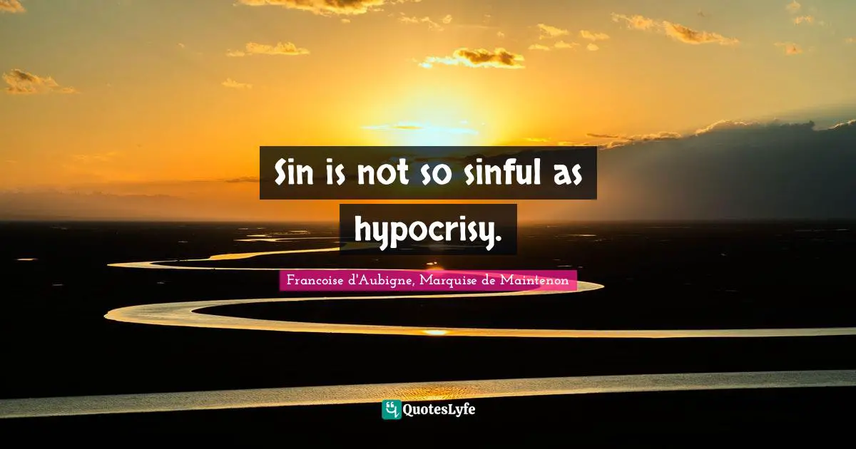 Sin is not so sinful as hypocrisy.