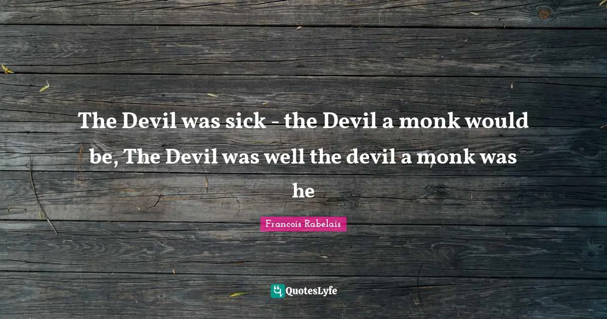 The Devil was sick - the Devil a monk would be, The Devil was well the devil a monk was he