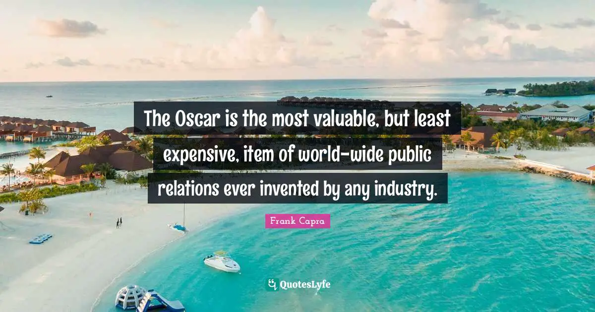 Public Relations Quotes: "The Oscar is the most valuable, but least expensive, item of world-wide public relations ever invented by any industry."