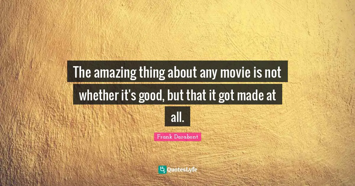 The amazing thing about any movie is not whether it's good, but that it got made at all.