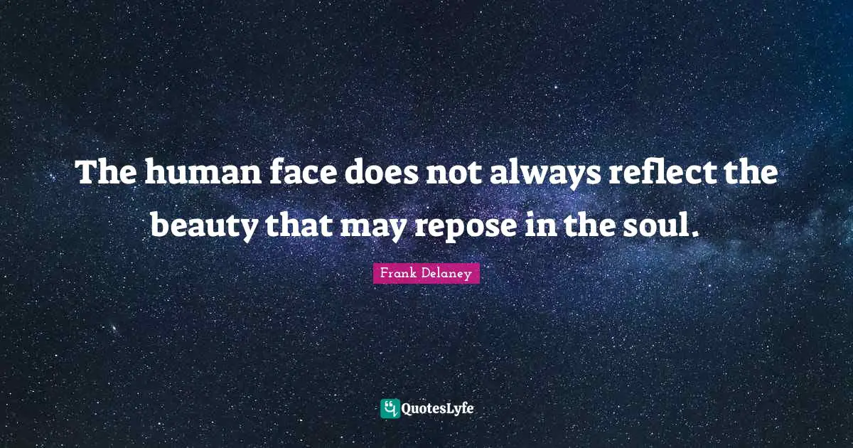 The human face does not always reflect the beauty that may repose in the soul.