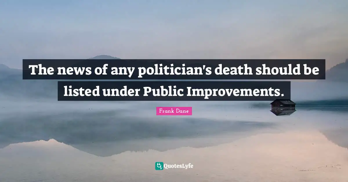 The news of any politician's death should be listed under Public Improvements.