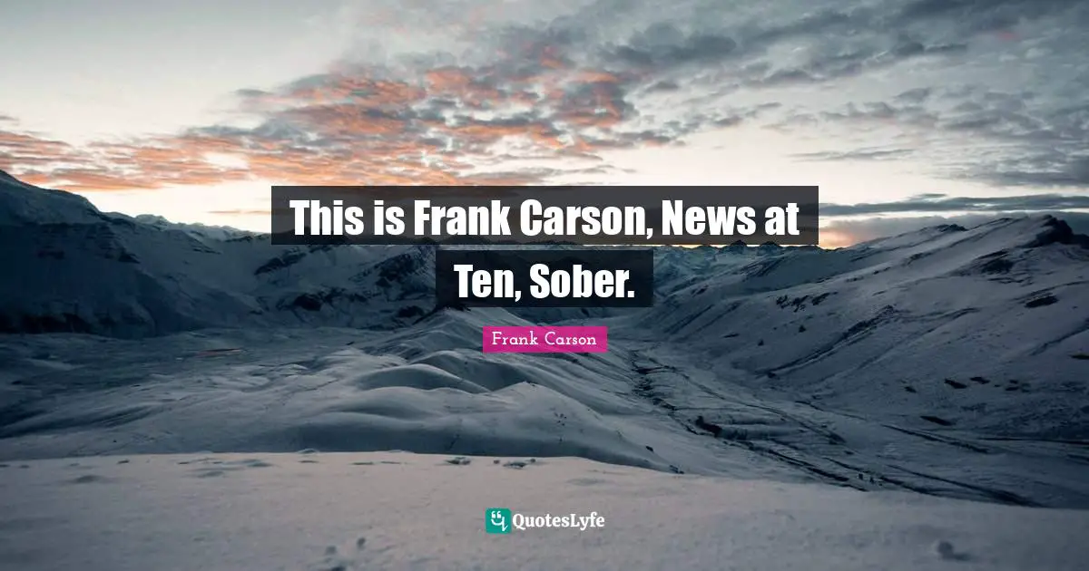 This is Frank Carson, News at Ten, Sober.