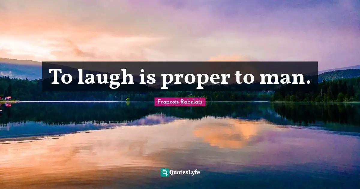 To laugh is proper to man.