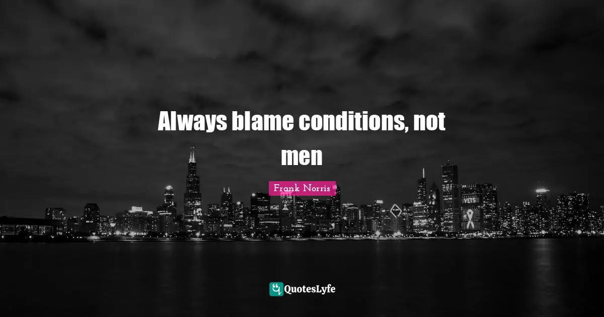 J. Frank Norris Quotes: "Always blame conditions, not men"