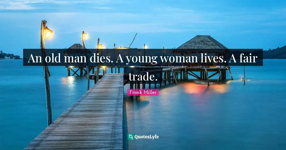 An old man dies. A young woman lives. A fair trade.