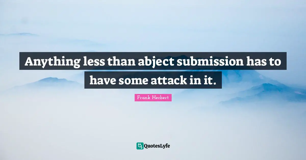 Anything less than abject submission has to have some attack in it.