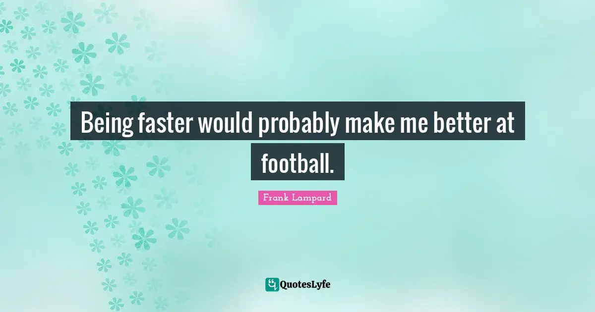 Being faster would probably make me better at football.