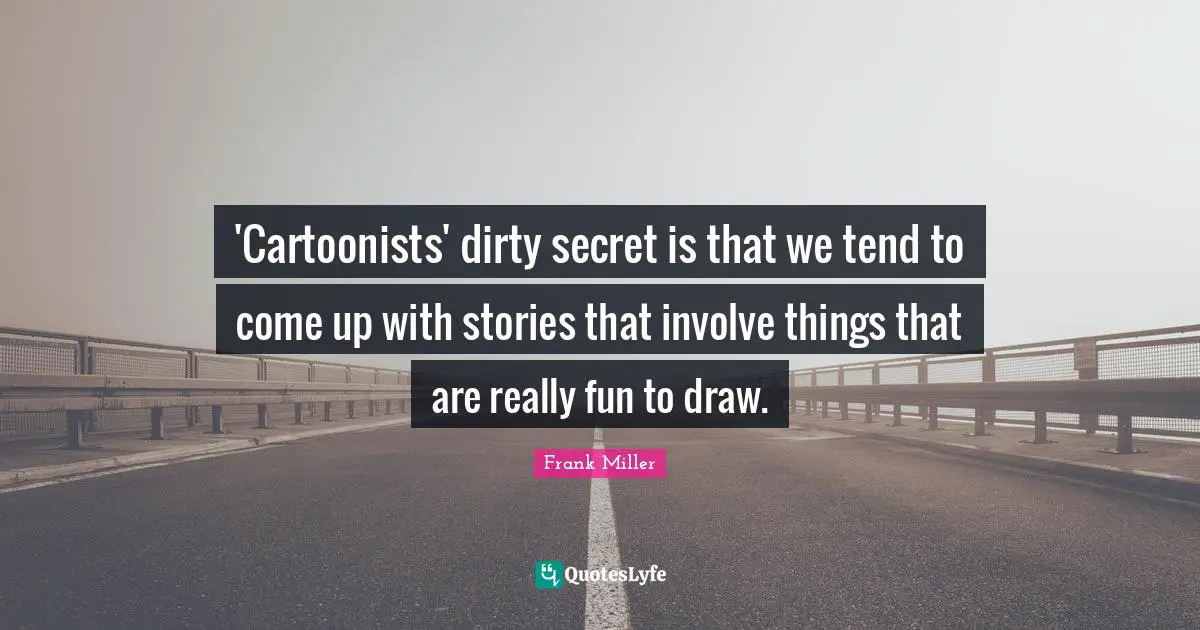 'Cartoonists' dirty secret is that we tend to come up with stories that involve things that are really fun to draw.