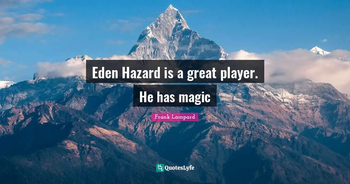 Eden Hazard is a great player. He has magic