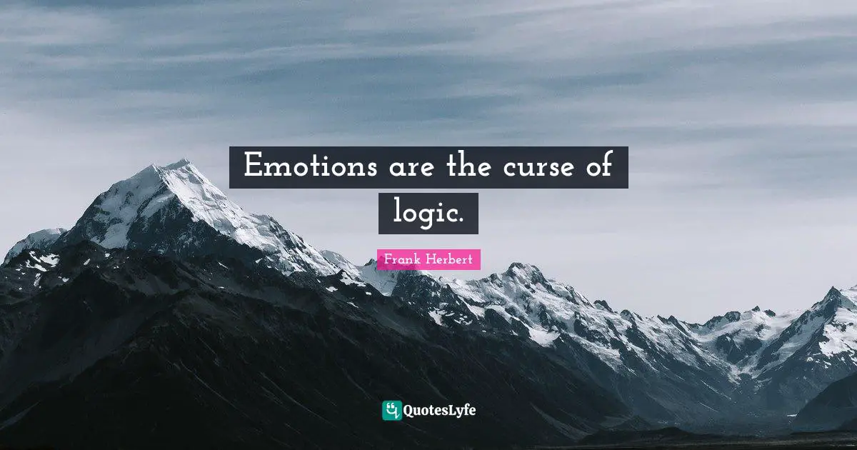 Emotions are the curse of logic.