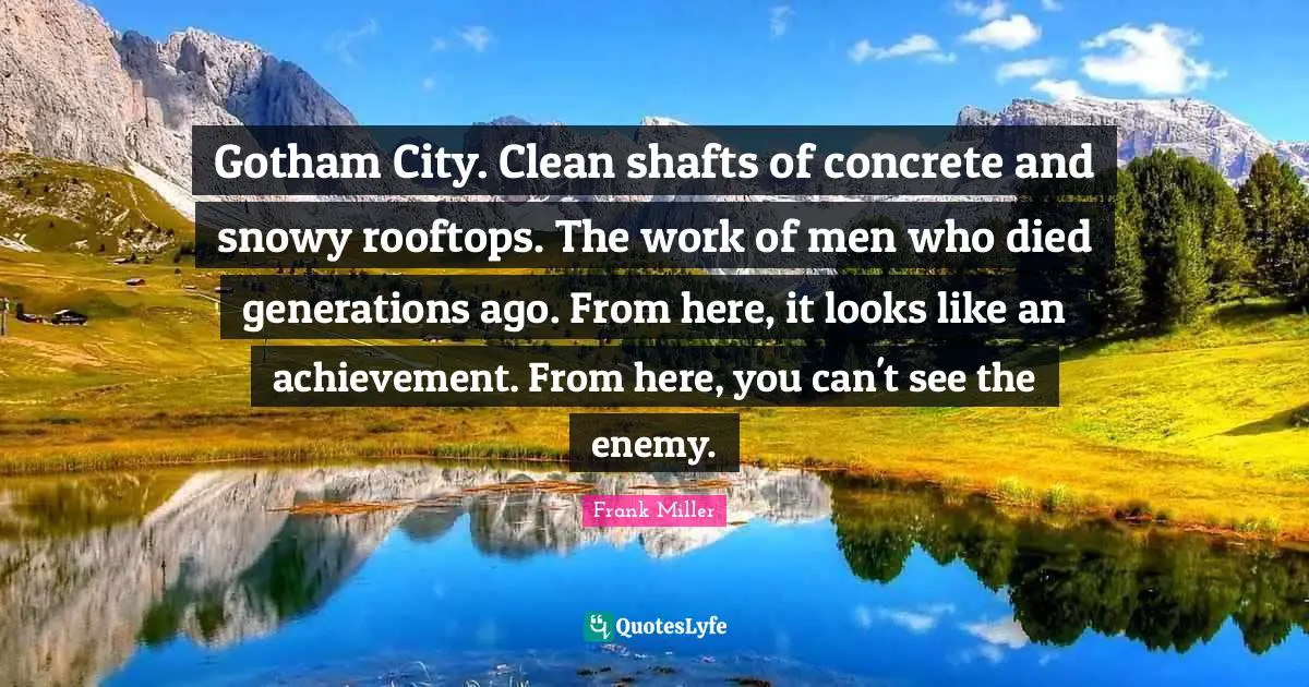 Gotham City. Clean shafts of concrete and snowy rooftops. The work of men who died generations ago. From here, it looks like an achievement. From here, you can't see the enemy.
