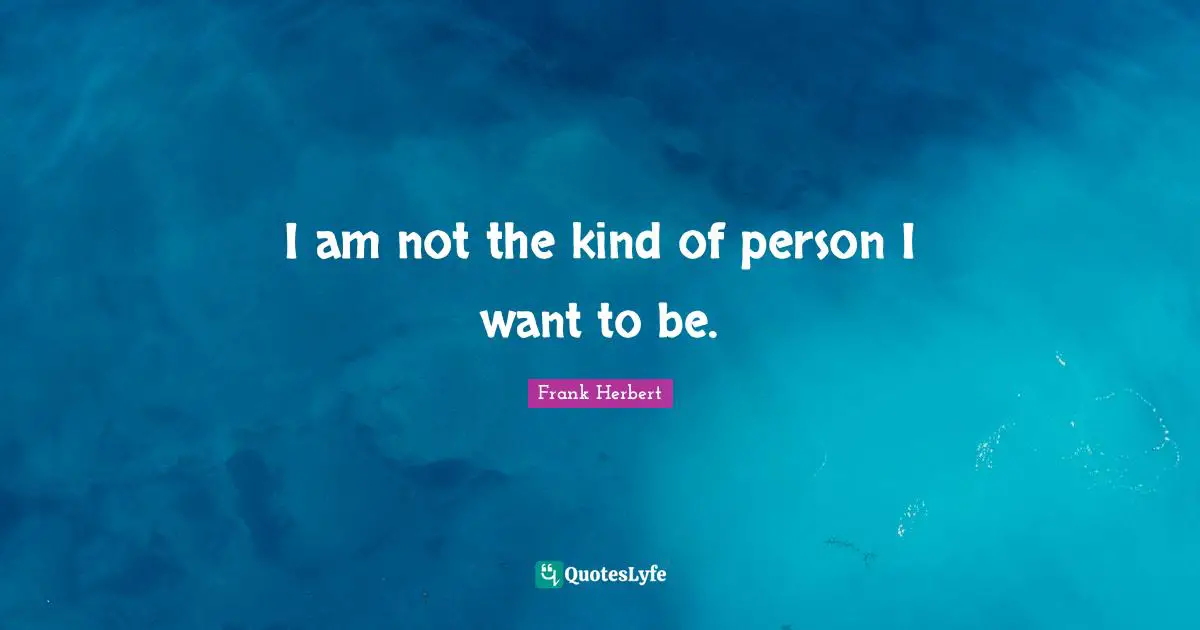 I am not the kind of person I want to be.