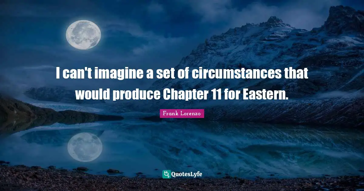 I can't imagine a set of circumstances that would produce Chapter 11 for Eastern.