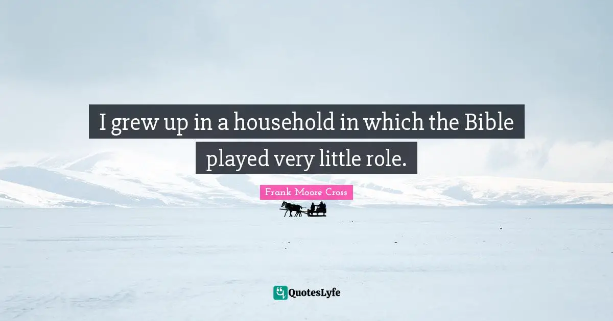 I grew up in a household in which the Bible played very little role.