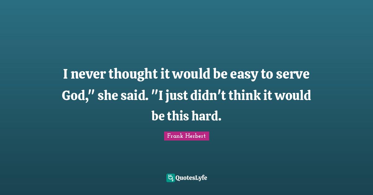 I never thought it would be easy to serve God," she said. "I just didn't think it would be this hard.