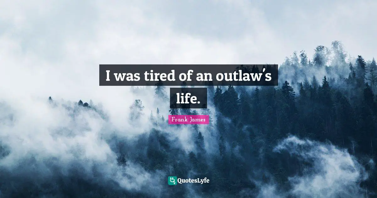 I was tired of an outlaw's life.