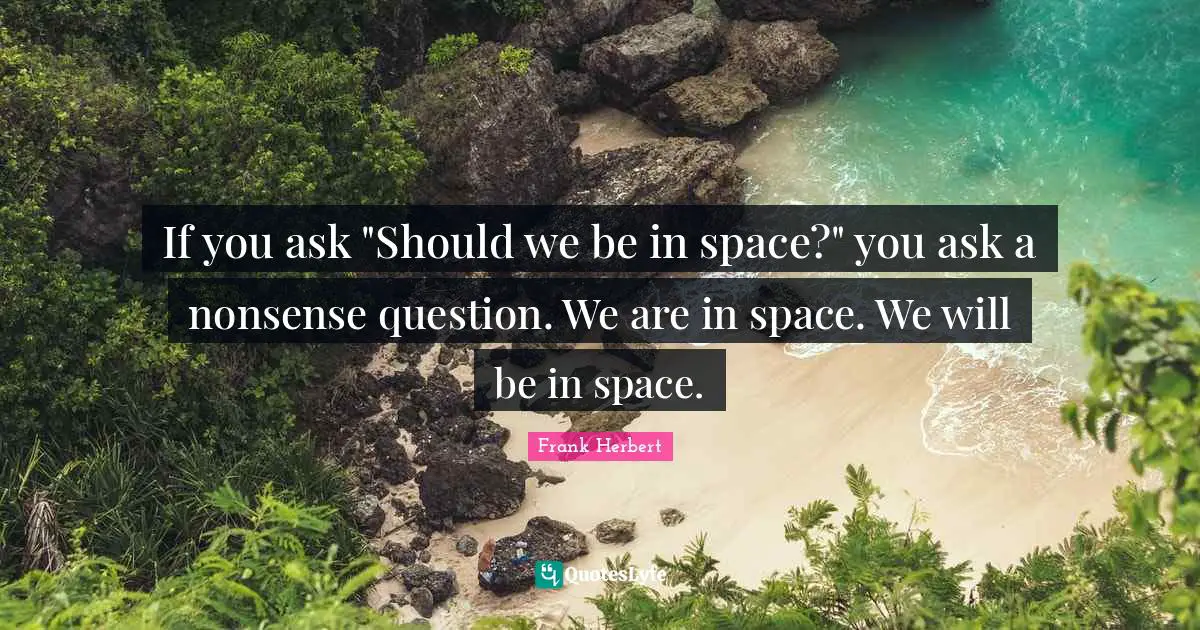 If you ask "Should we be in space?" you ask a nonsense question. We are in space. We will be in space.